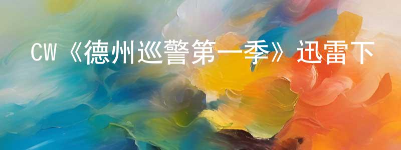 陳麗蕓的動漫綜藝大全,CW《德州巡警第一季》迅雷下載/在線觀看/百度云-犯罪/歷史載-美劇天堂